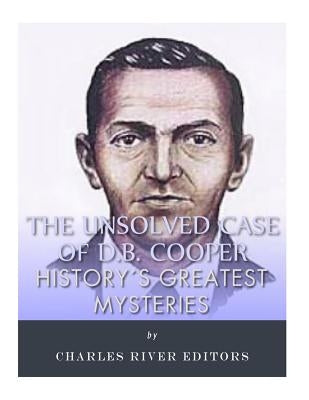 History's Greatest Mysteries: The Unsolved Case of D.B. Cooper by Charles River Editors