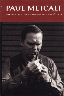 Paul Metcalf: Collected Works, Volume I: 1956-1976 by Metcalf, Paul