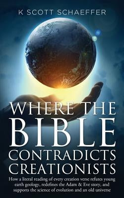 Where the Bible Contradicts Creationists: How a literal reading of every creation verse refutes young earth geology, redefines the Adam and Eve story, by Damonza Com