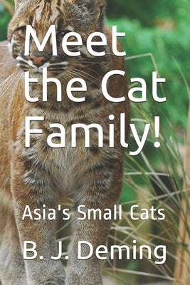 Meet the Cat Family!: Asia's Small Cats by Deming, B. J.