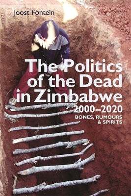 The Politics of the Dead in Zimbabwe 2000-2020: Bones, Rumours & Spirits by Fontein, Joost