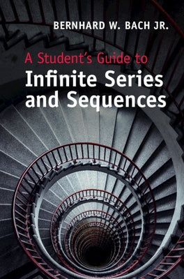 A Student's Guide to Infinite Series and Sequences by Bach Jr, Bernhard W.