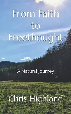 From Faith to Freethought: A Natural Journey by Highland, Chris