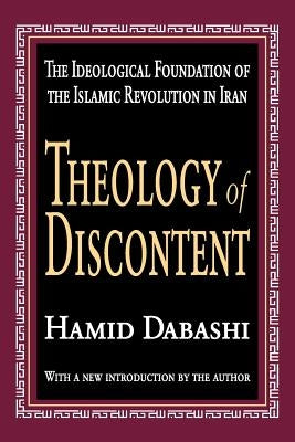 Theology of Discontent: The Ideological Foundation of the Islamic Revolution in Iran by Dabashi, Hamid