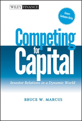 Competing for Capital: Investor Relations in a Dynamic World by Marcus, Bruce W.