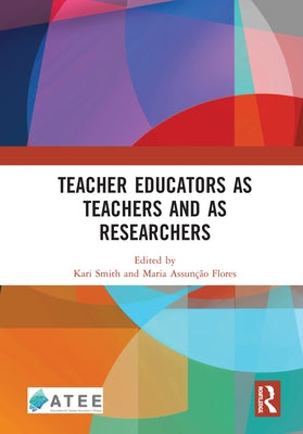 Teacher Educators as Teachers and as Researchers by Smith, Kari