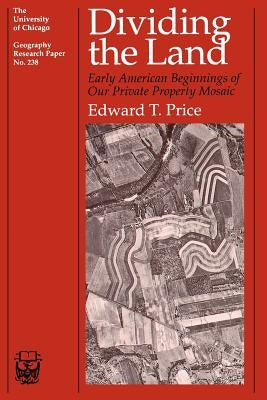Dividing the Land, 238: Early American Beginnings of Our Private Property Mosaic by Price, Edward T.