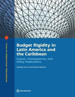 Budget Rigidity in Latin America and the Caribbean: Causes, Consequences, and Policy Implications by Herrera, Santiago