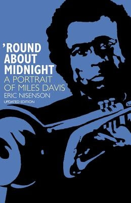 Round about Midnight: A Portrait of Miles Davis by Nisenson, Eric