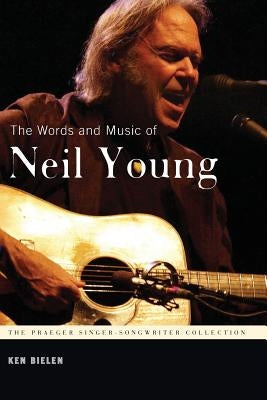 The Words and Music of Neil Young by Bielen, Ken