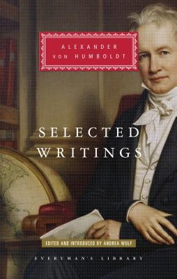 Selected Writings of Alexander Von Humboldt: Edited and Introduced by Andrea Wulf by Von Humboldt, Alexander
