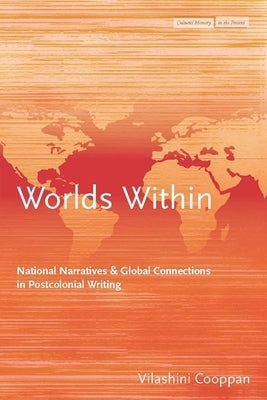 Worlds Within: National Narratives and Global Connections in Postcolonial Writing by Cooppan, Vilashini