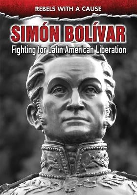 Simón Bolívar: Fighting for Latin American Liberation by Cruz, Bárbara C.