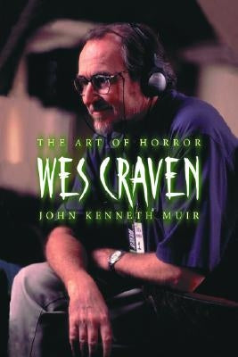 Wes Craven: The Art of Horror by Muir, John Kenneth