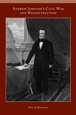 Andrew Johnson's Civil War and Reconstruction by Bergeron, Paul H.