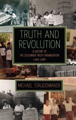 Truth and Revolution: A History of the Sojourner Truth Organization, 1969-1986 by Staudenmaier, Michael