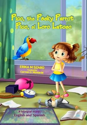Pico, the Pesky Parrot - Pico, el Loro Latoso: A bilingual story, English and Spanish by Szabo, Erika M.
