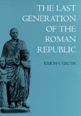 The Last Generation of the Roman Republic by Gruen, Erich S.