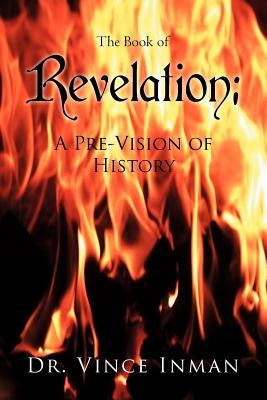 Revelation: A Pre-Vision of History by Inman, Vince