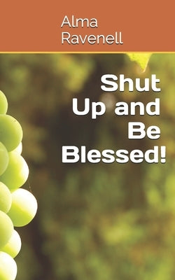 Shut Up and Be Blessed! by Ravenell, Alma