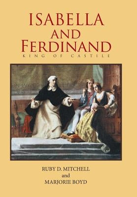 Isabella and Ferdinand King of Castile by Mitchell, Ruby D.