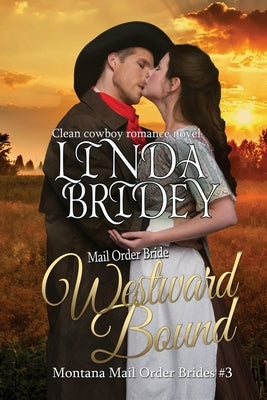 Mail Order Bride: Westward Bound: A Clean Historical Mail Order Bride Romance by Bridey, Linda