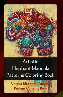 Artistic Elephant Mandala Patterns Coloring Book: Unique Elephant Mandala Designs Coloring Book by Publication, Gala