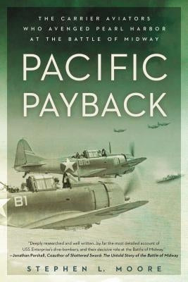 Pacific Payback: The Carrier Aviators Who Avenged Pearl Harbor at the Battle of Midway by Moore, Stephen L.