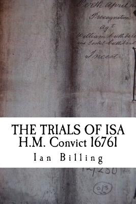 The Trials of Isa: H.M. Convict 16761 by Billing, Ian