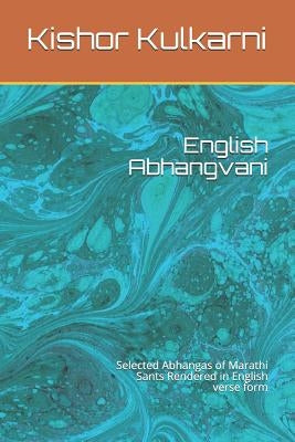 English Abhangvani: Selected Abhangas of Marathi Sants Rendered in English Verse Form by Kulkarni, Kishor