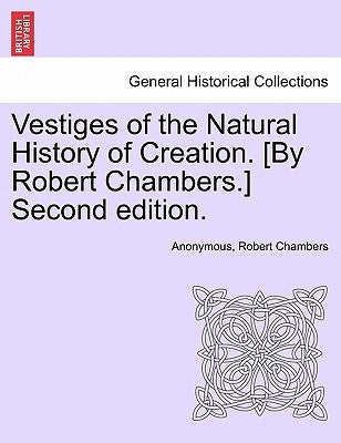 Vestiges of the Natural History of Creation. [By Robert Chambers.] Sixth Edition. by Anonymous