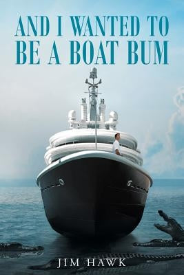 And I Wanted to Be a Boat Bum by Hawk, Jim