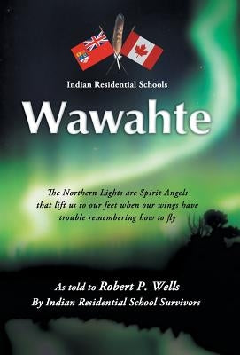 Wawahte: Subject: Canadian Indian Residential Schools by Wells, Robert P.