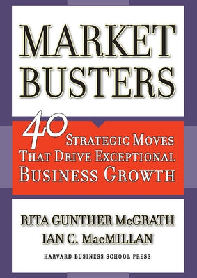 Marketbusters: 40 Strategic Moves That Drive Exceptional Business Growth by McGrath, Rita Gunther
