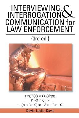 INTERVIEWING, INTERROGATION & COMMUNICATION for LAW ENFORCEMENT: (3rd Ed.) by Davis, Davis Leslie