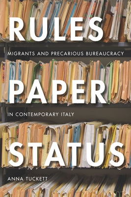 Rules, Paper, Status: Migrants and Precarious Bureaucracy in Contemporary Italy by Tuckett, Anna
