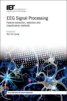 Eeg Signal Processing: Feature Extraction, Selection and Classification Methods by Leong, Wai Yie