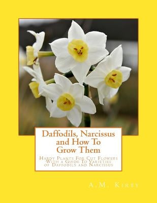 Daffodils, Narcissus and How To Grow Them: Hardy Plants For Cut Flowers With a Guide To Varieties of Daffodils and Narcissus by Chambers, Roger