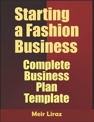 Starting a Fashion Business: Complete Business Plan Template by Liraz, Meir