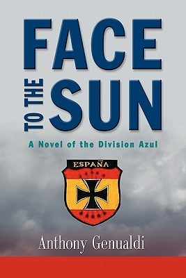 Face to the Sun: A Novel of the Division Azul by Genualdi, Anthony