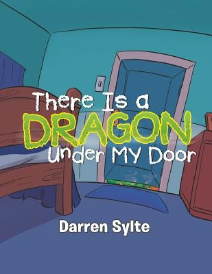 There Is a Dragon Under My Door by Sylte, Darren