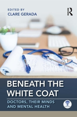 Beneath the White Coat: Doctors, Their Minds and Mental Health by Gerada, Clare