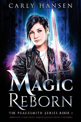 Magic Reborn: The Peacesmith Series, Book 1: A New Adult Urban Fantasy Novel by Hansen, Carly