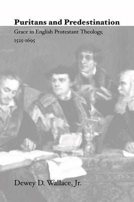 Puritans and Predestination by Wallace, Dewey D., Jr.