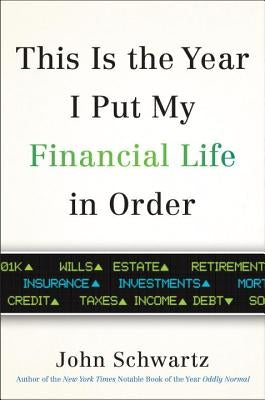This Is the Year I Put My Financial Life in Order by Schwartz, John