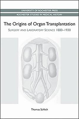 Origins of Organ Transplantation: Surgery and Laboratory Science, 1880-1930 by Schlich, Thomas