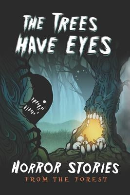 The Trees Have Eyes: Horror Stories From The Forest by Wade, Tobias