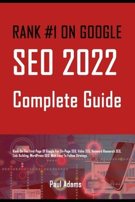 Rank #1 on Google: SEO 2022 Complete Guide: Rank On The First Page Of Google For On-Page SEO, Video SEO, Keyword Research SEO, Link Build by Adams, Paul