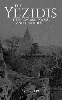 The Yezidis: Their Sacred Books and Traditions by Joseph, Isya