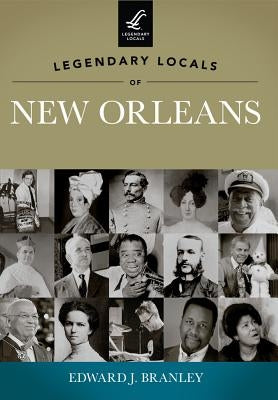 Legendary Locals of New Orleans by Branley, Edward J.